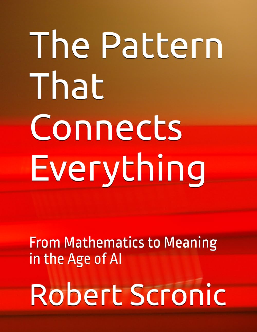 The Pattern That Connects Everything: From Mathematics to Meaning in the Age of AI