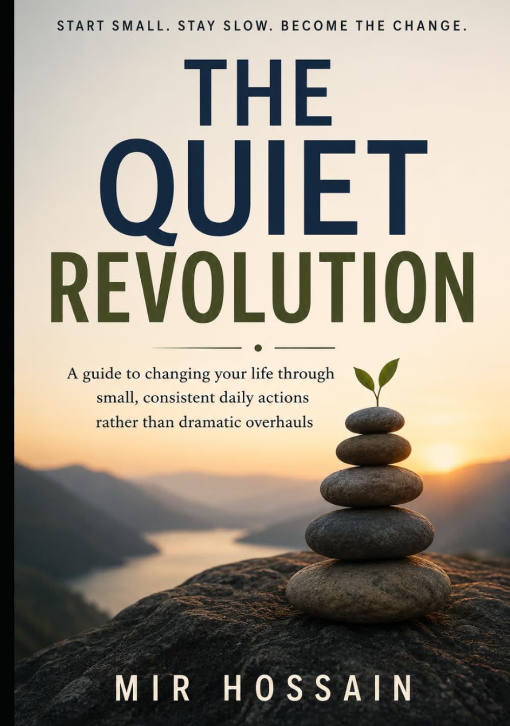 THE QUIET REVOLUTION A guide to changing your life through small, consistent daily actions rather than dramatic overhauls: Start small. Stay slow. Become the change