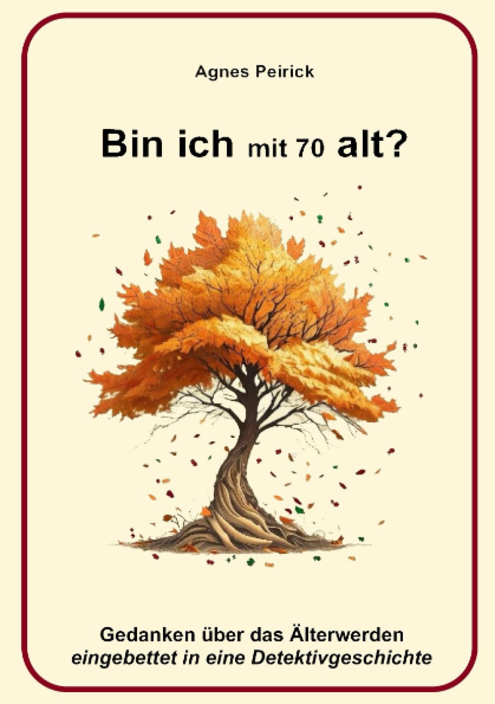 Bin ich mit 70 alt?: Gedanken über das Älterwerden eingebettet in eine Detektivgeschichte