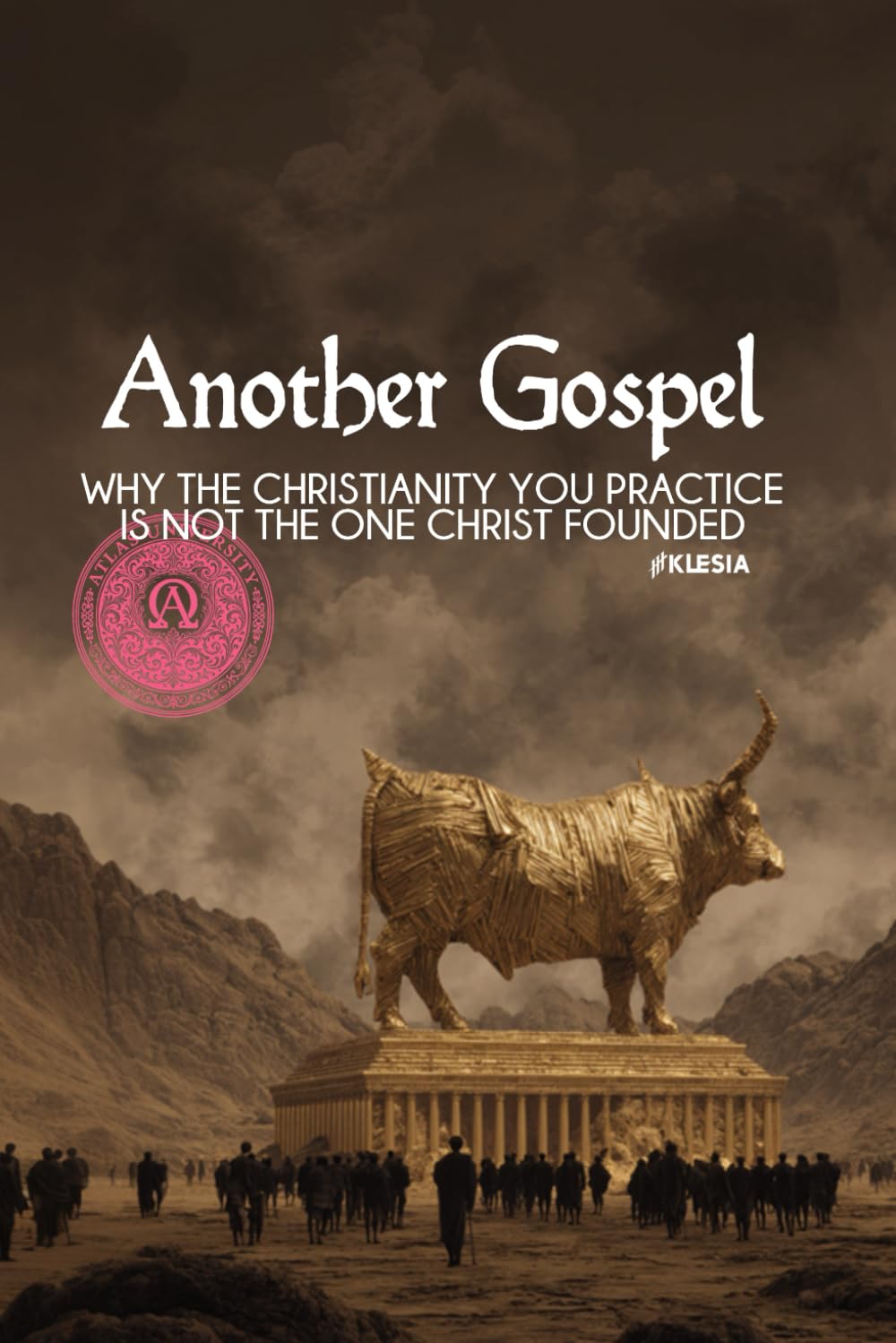 Another Gospel: Why the Christianity You Practice Is Not the One Christ Founded: A No-Holds-Barred Exposure of the Beast System Masquerading as the Church