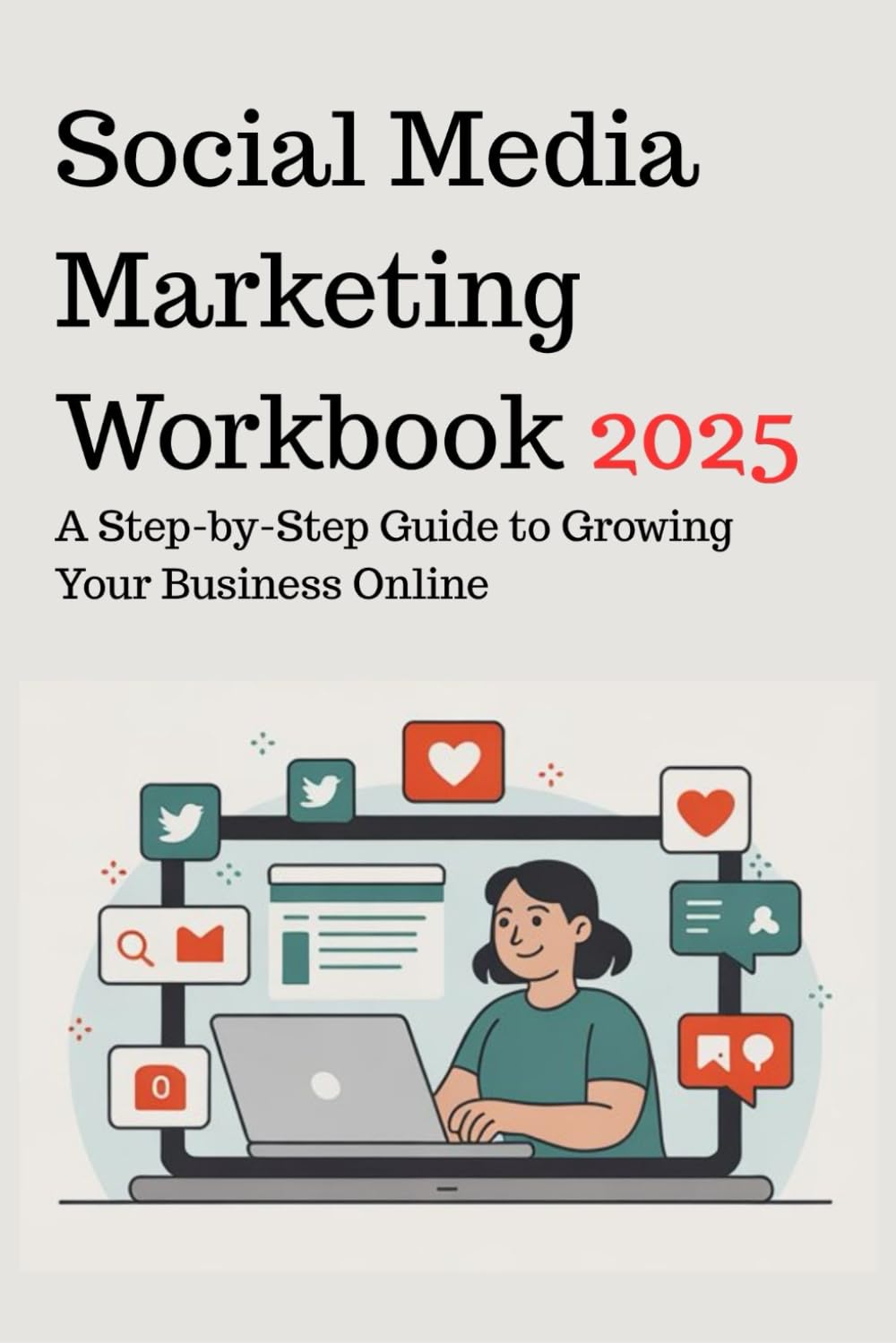 Social Media Marketing Workbook: A Step-by-Step Guide to Growing Your Business Online