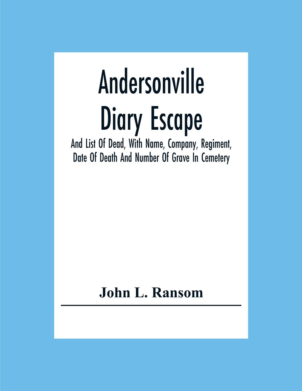 Andersonville Diary Escape, And List Of Dead, With Name, Company, Regiment, Date Of Death And Number Of Grave In Cemetery