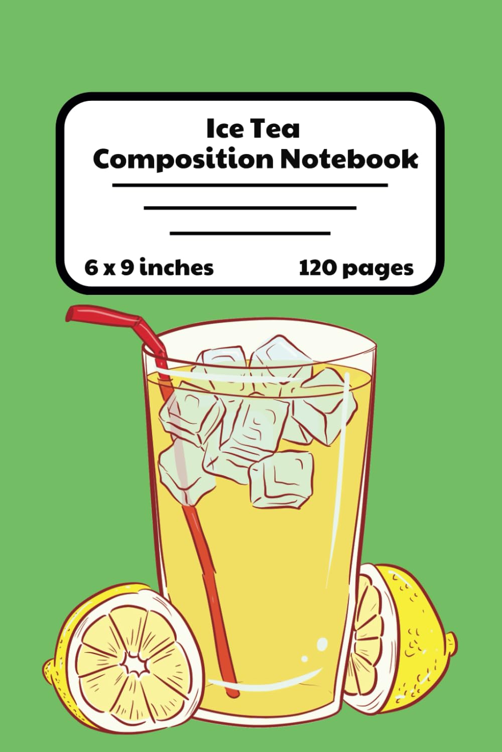 Ice Tea Composition Notebook: Ice Tea Fresh Summer | 120 Lined Pages | 6x9 inches | Suitable For Kids | Suitable For Teen And Adults | School Works, ... Diary | School And Work | Great For Gift
