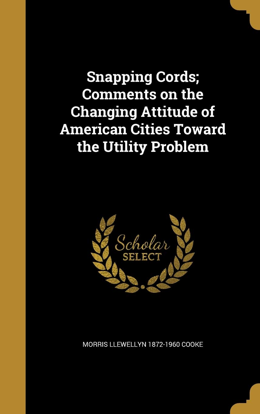Buy Snapping Cords; Comments on the Changing Attitude of American Cities Toward the Utility Problem — BookShops.in