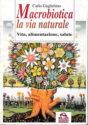 Macrobiotica, la via naturale. Vita, alimentazione, salute Macrobiotica, la via naturale. Vita, alimentazione, salute