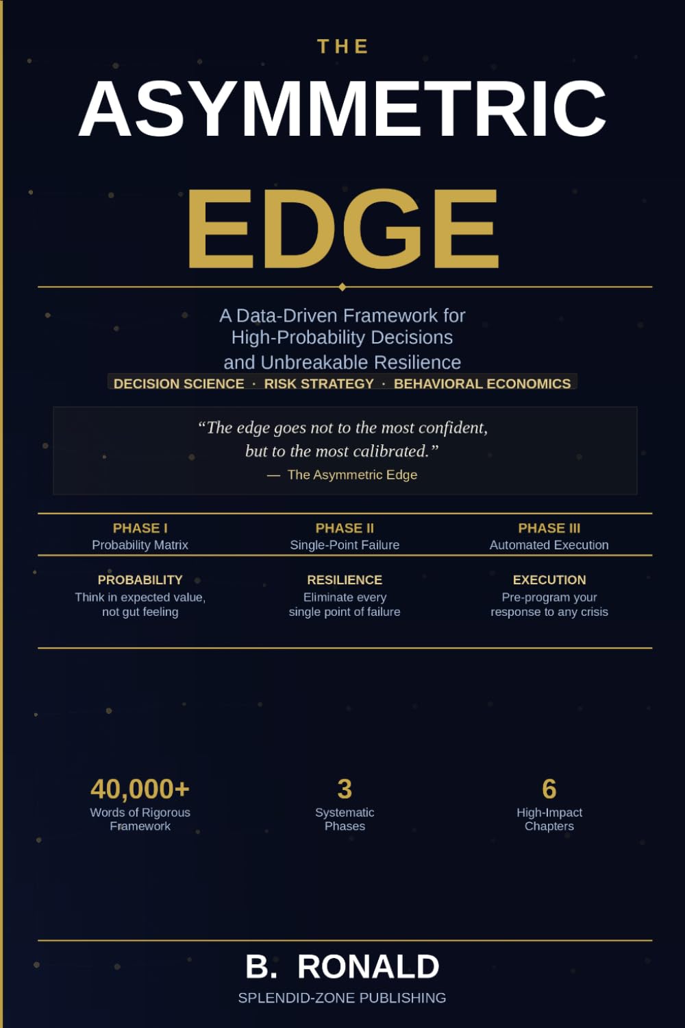The Asymmetric Edge: A Data-Driven Framework for High-Probability Decisions and Unbreakable Resilience