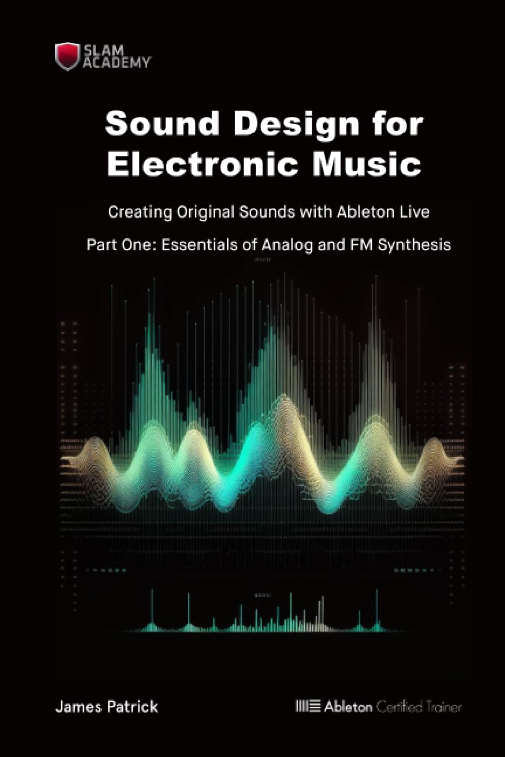Sound Design for Electronic Music - Creating Original Sounds with Ableton Live: Part 1 - Essentials of Analog and FM Synthesis (Sound Design for ... - Creating Original Sounds with Ableton Live)