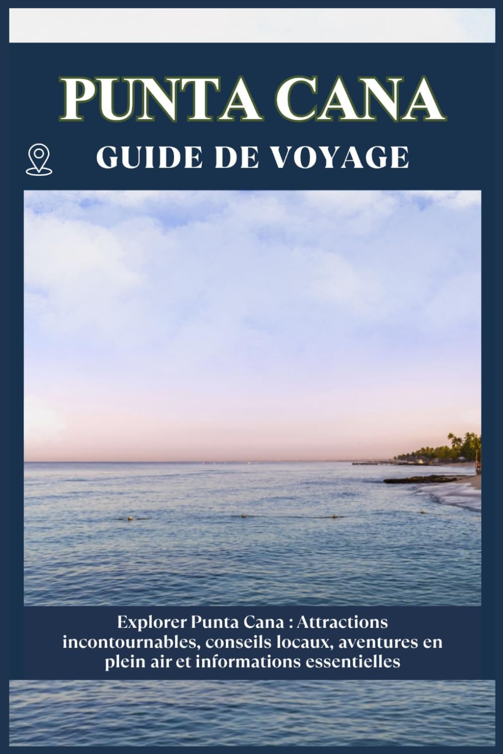 PUNTA CANA GUIDE DE VOYAGE: Attractions incontournables, conseils locaux, aventures en plein air informations essentielles