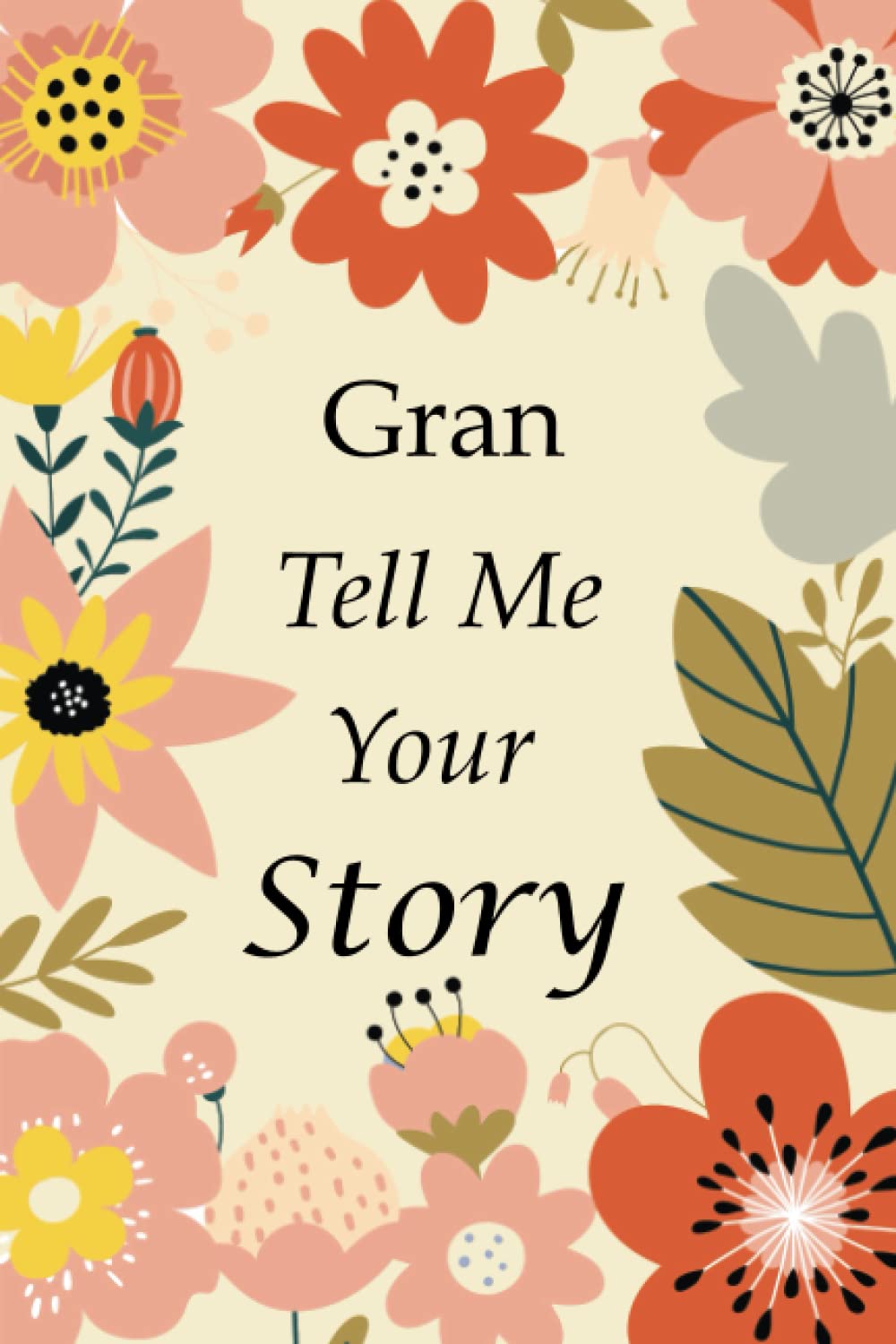 Gran Tell Me Your Story: 140+ Questions For Your Gran To Share Her Life And Thoughts: Grandmother's Life Experiences In Writing, A Keepsake Book Of Wisdom For Your Grandchildren