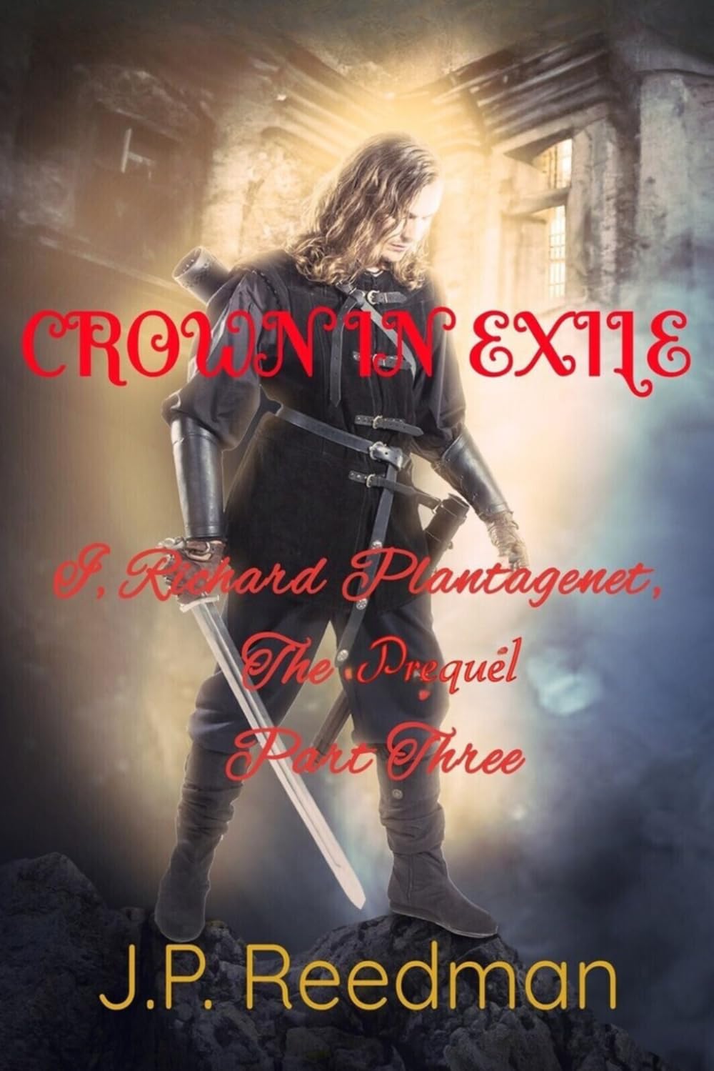 I, RICHARD PLANTAGENET, THE PREQUEL, PART THREE: CROWN IN EXILE: 3