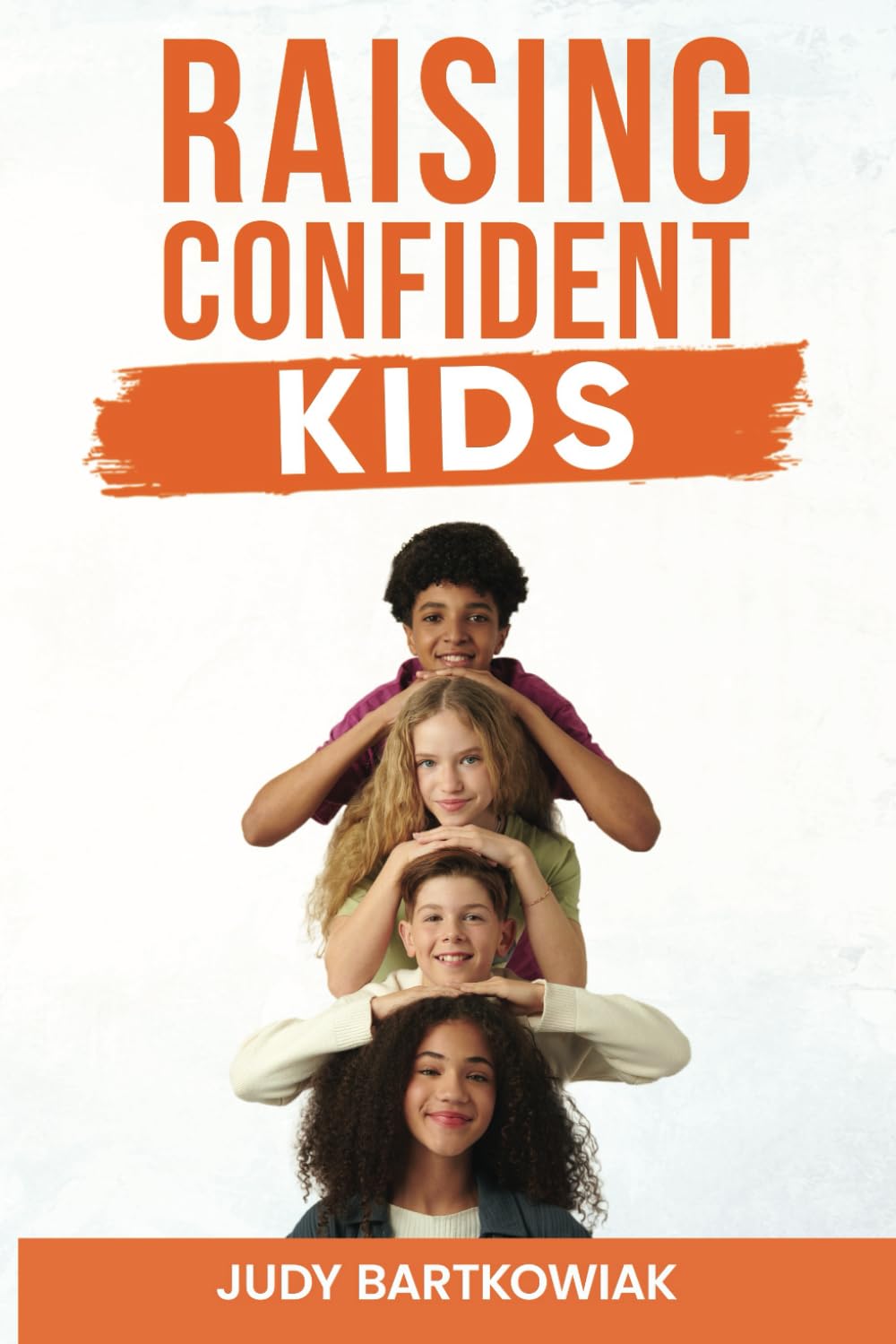 Raising confident kids: Practical Strategies for Building Self-Belief, Resilience, and Emotional Strength