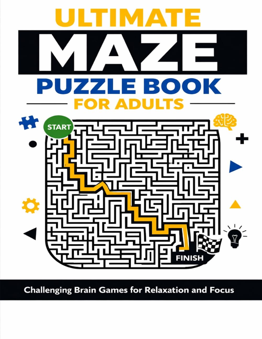 ULTIMATE MAZE PUZZLE BOOK FOR ADULTS: 200 Challenging Mazes to Sharpen Your Mind, Reduce Stress, and Boost Focus