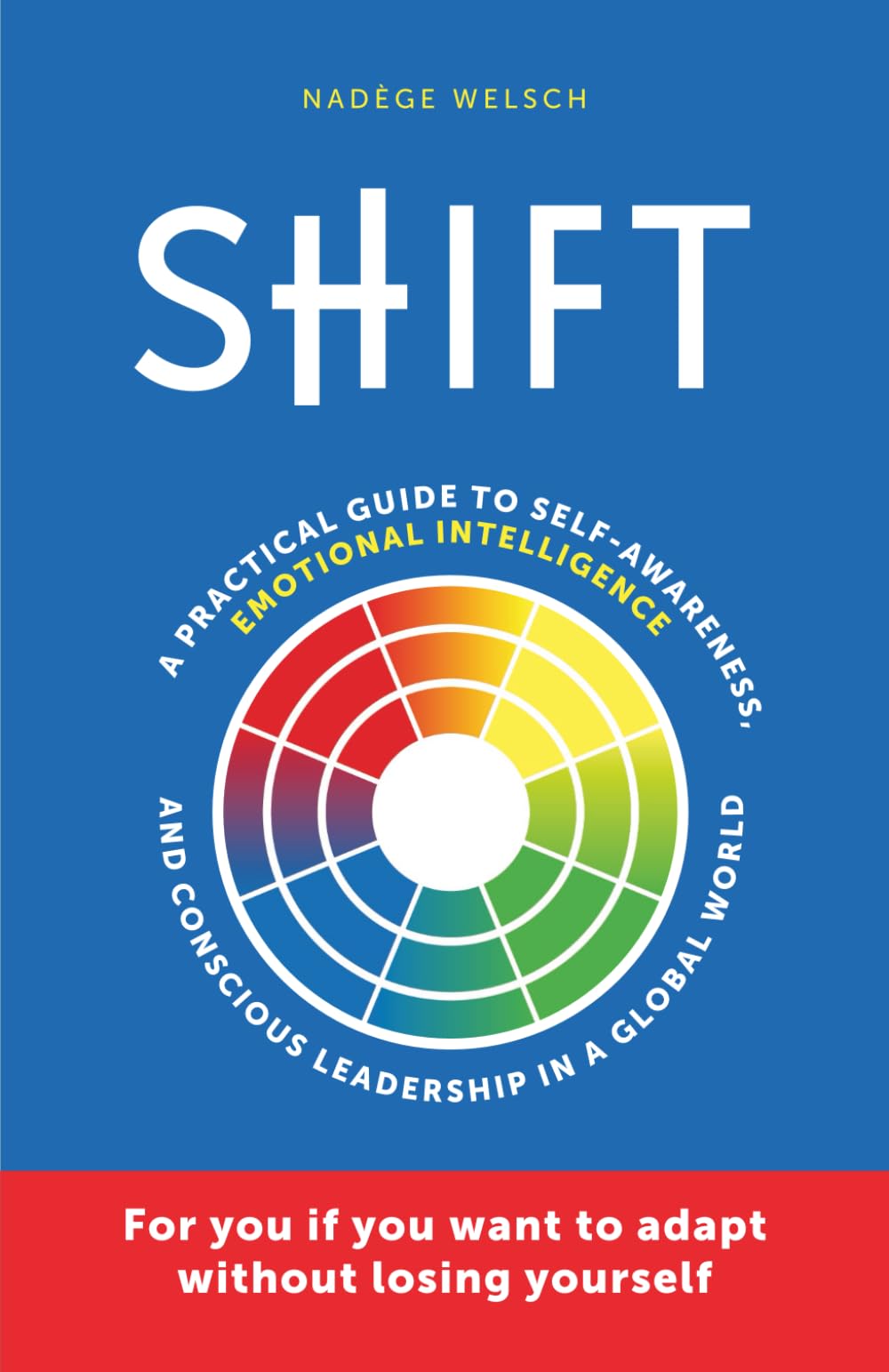 SHIFT: A practical guide to self-awareness, emotional intelligence and conscious leadership in a global world - For you if you want to adapt without losing yourself