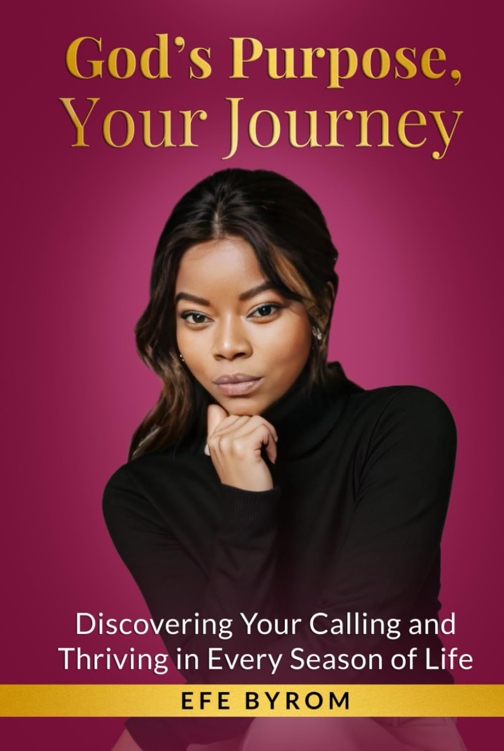 God’s Purpose, Your Journey: Discovering Your Calling and Thriving in Every Season of Life