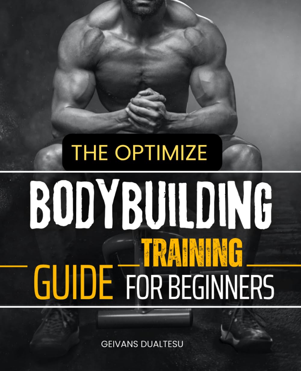 The Optimize Bodybuilding Training Guide For Beginners: Build Muscle Improve Strength Boost Hormones and Transform Your Body Through Natural Training ... Recovery and Consistent Bodybuilding Habits