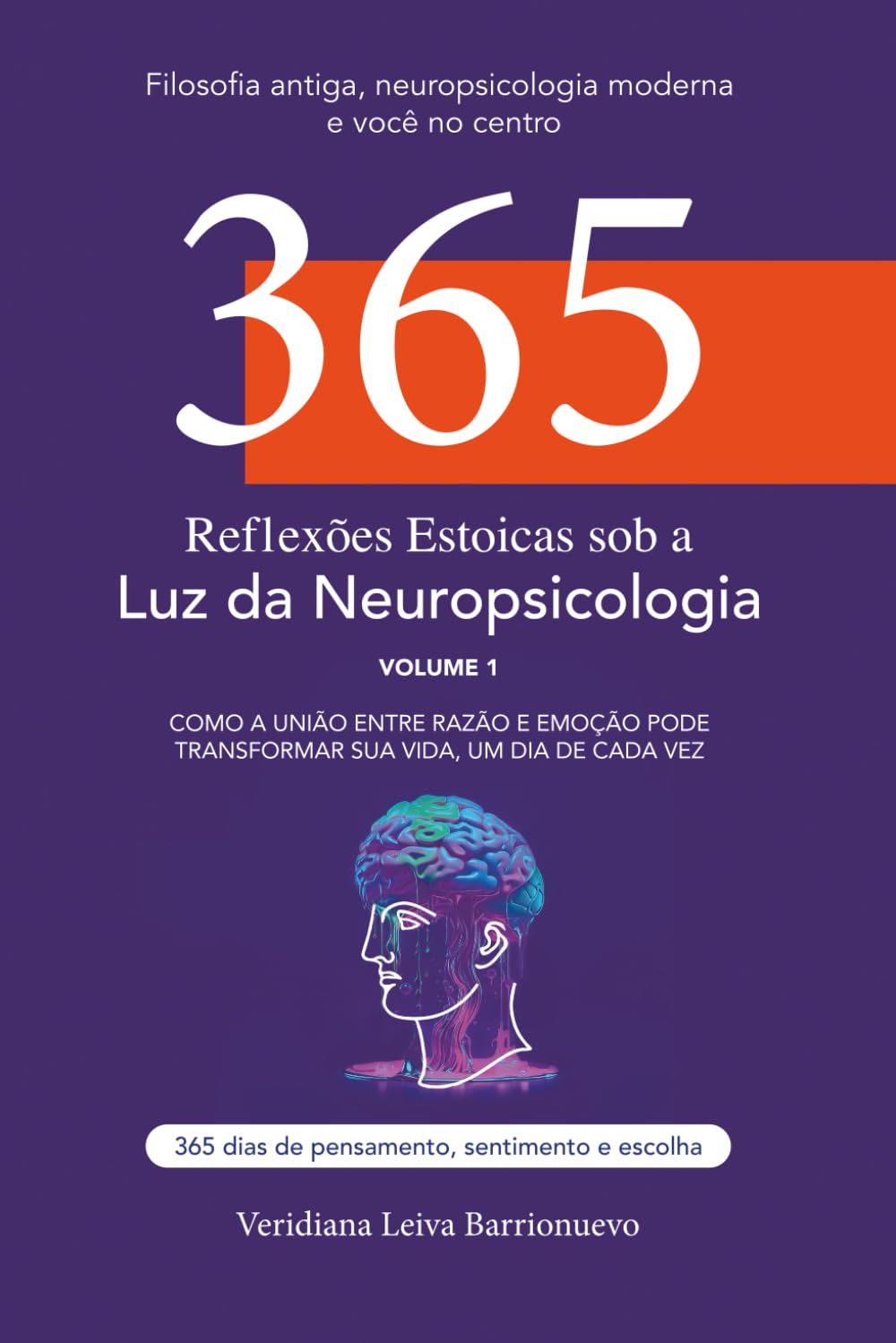 365 Reflexões Estoicas sob a Luz da Neuropsicologia: 365 reflexões diárias que unem estoicismo e neuropsicologia para autoconhecimento, equilíbrio emocional e resiliência, motivação e foco