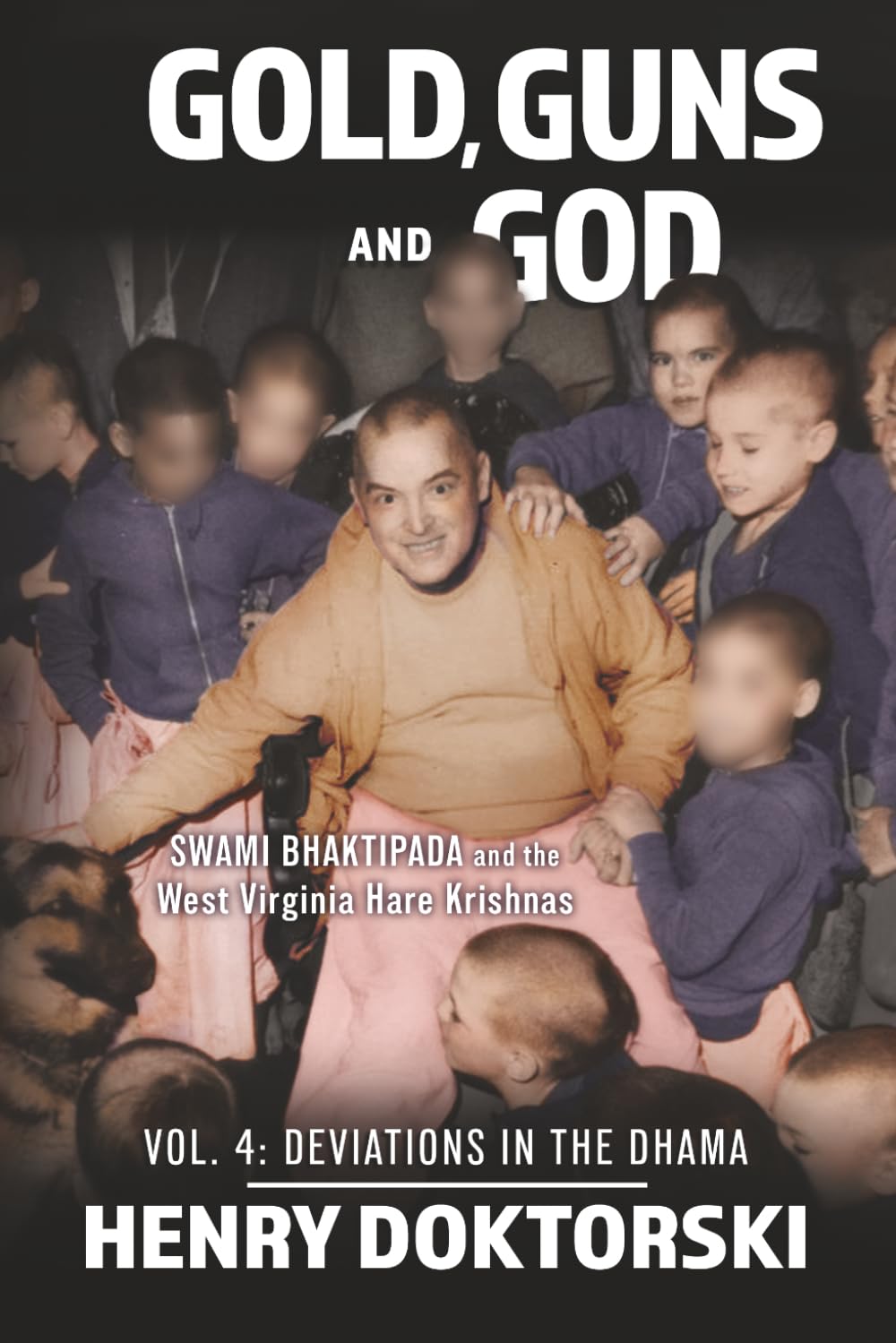 Gold, Guns and God: Swami Bhaktipada and the West Virginia Hare Krishnas: Vol. 4: Deviations in the Dhama