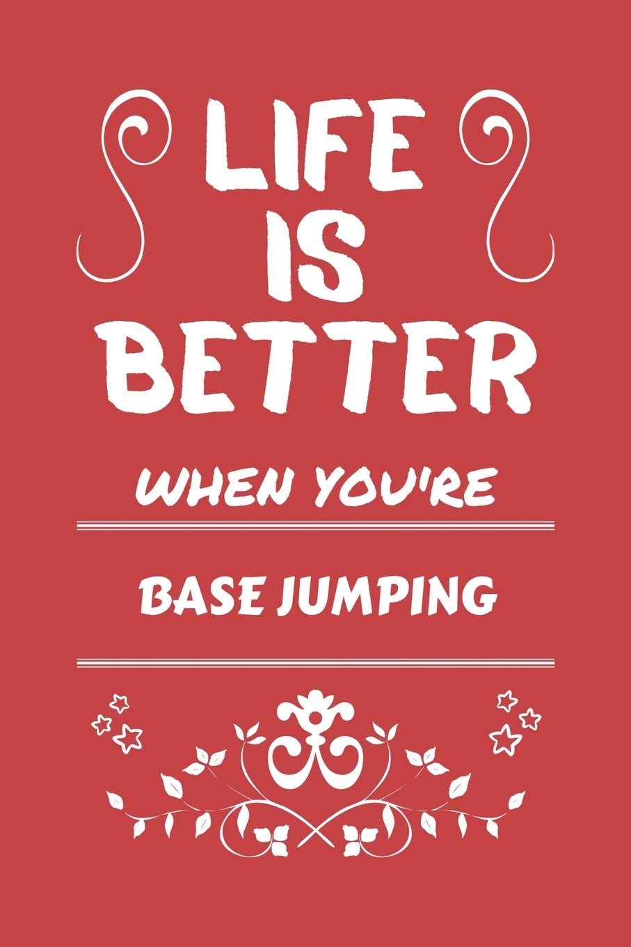 Life Is Better When You're Base Jumping: Perfect Gag Gift For A Lover Of Base Jumping - Blank Lined Notebook Journal - 100 Pages 6 X 9 Format - Office Humour And Banter -