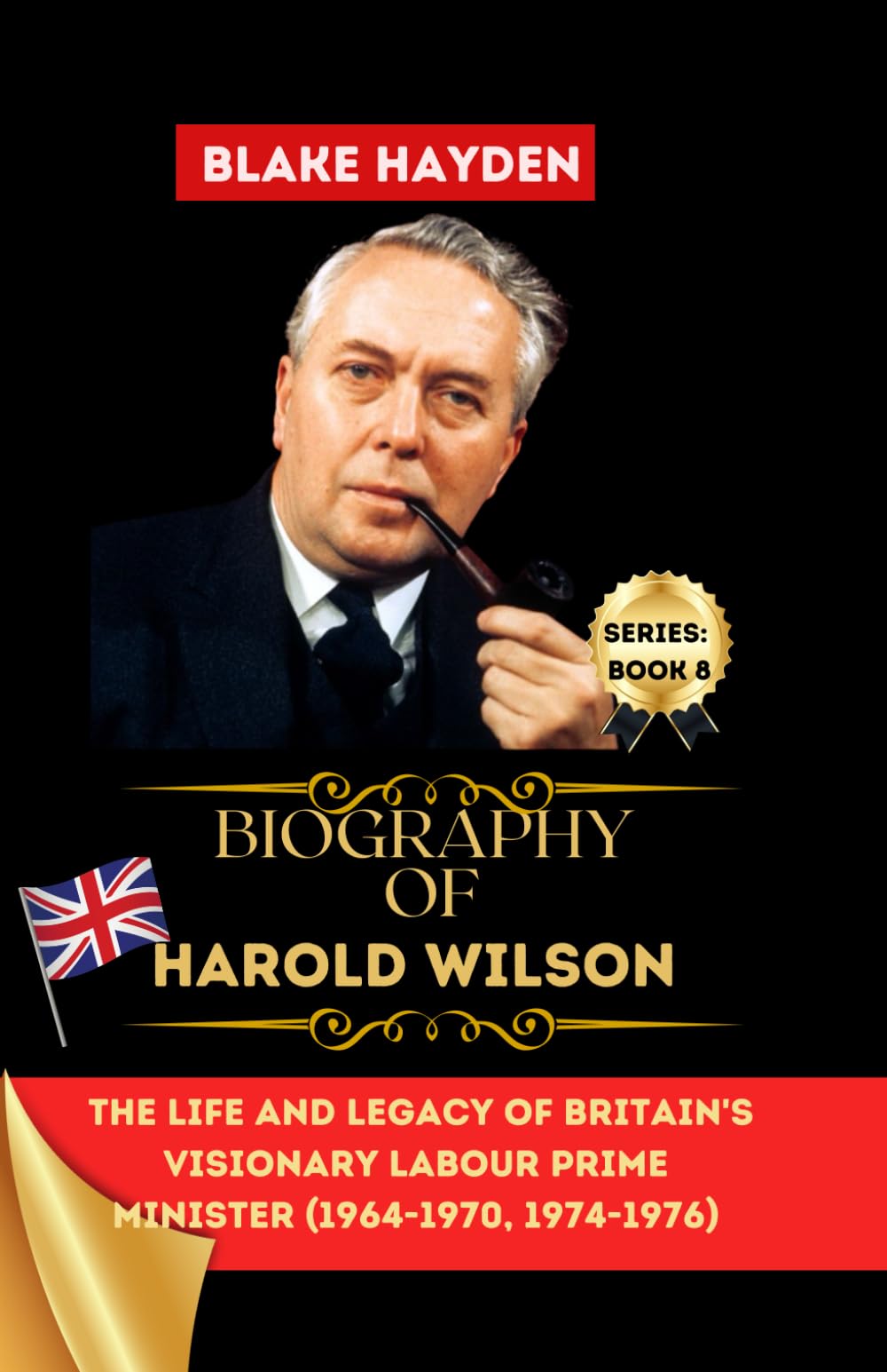 Biography of Harold Wilson: The Life and Legacy of Britain's Visionary Labour Prime Minister (1964-1970, 1974-1976) (Biographies of UK Prime Ministers)