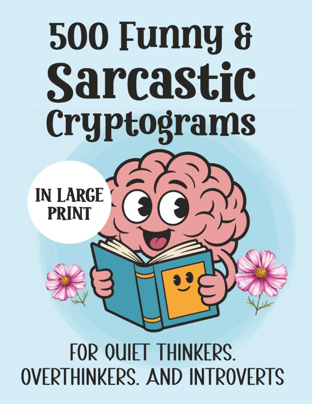 500 Funny & Sarcastic Cryptograms - For Quiet Thinkers, Overthinkers, & Introverts: Witty, Relatable Cryptograms to Challenge Your Mind and Entertain Your Inner Introvert