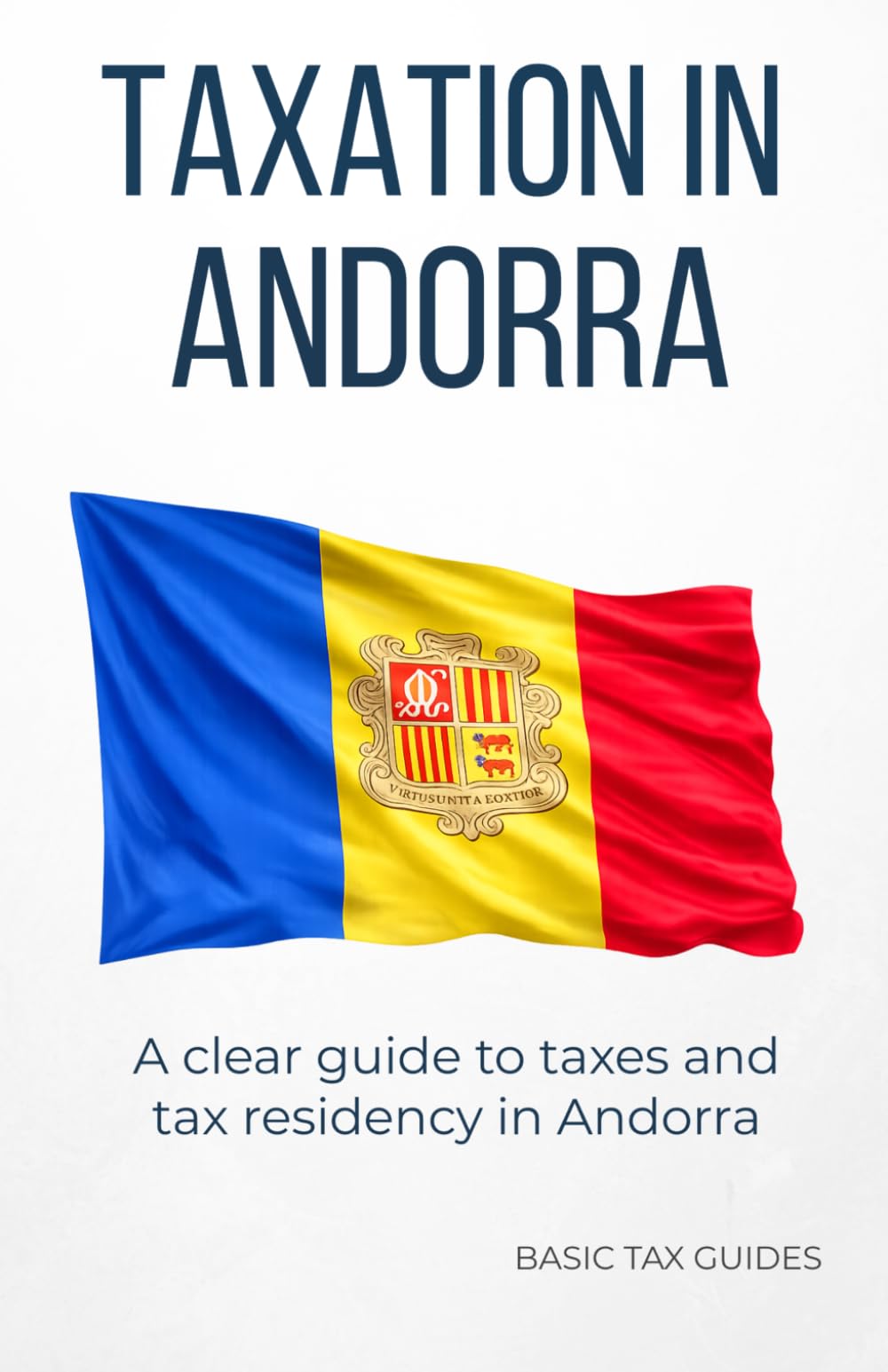 Taxation in Andorra: A clear guide to taxes and tax residency in Andorra (Basic Tax Guides)