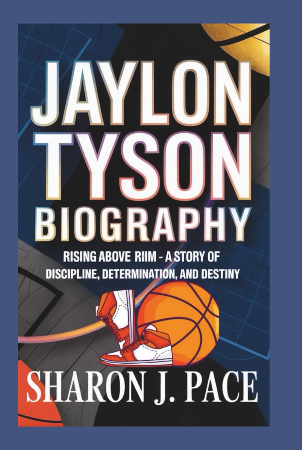 JAYLON TYSON BIOGRAPHY: Rising Above the Rim - A Story of Discipline, Determination, and Destiny