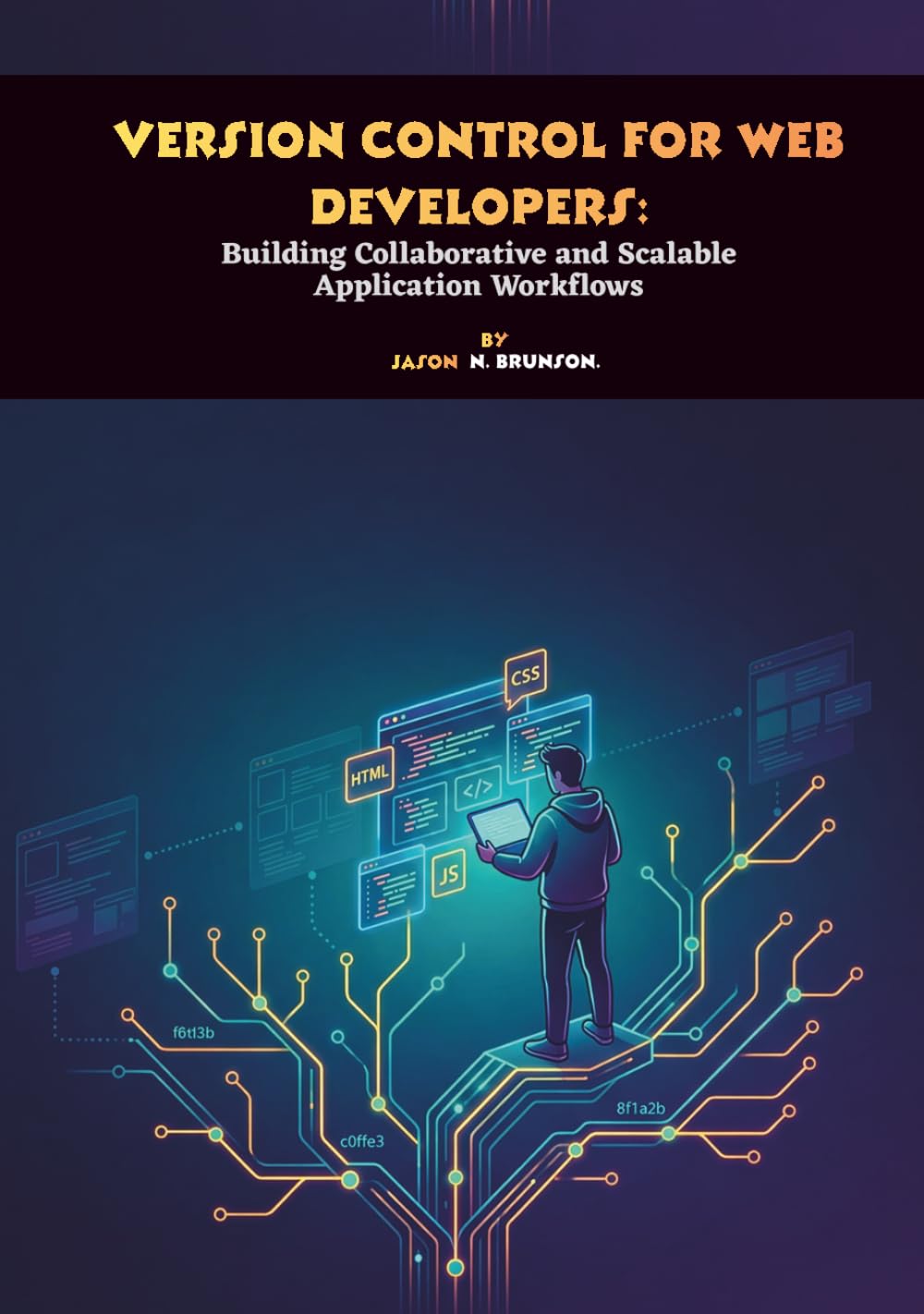 Version Control for Web Developers: Building Collaborative and Scalable Application Workflows