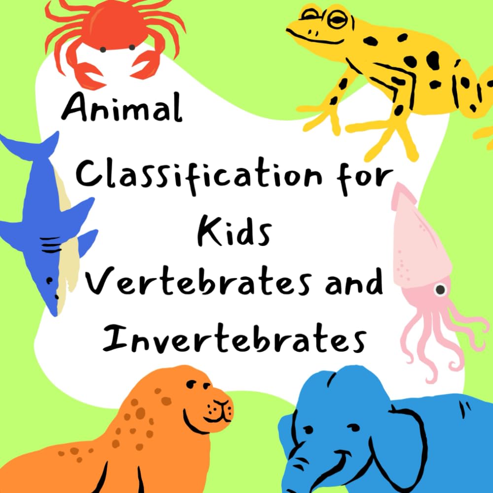 Animal Classification for Kids: Vertebrates and Invertebrates: A Simple Science Book to Help Kids Learn Animal Groups