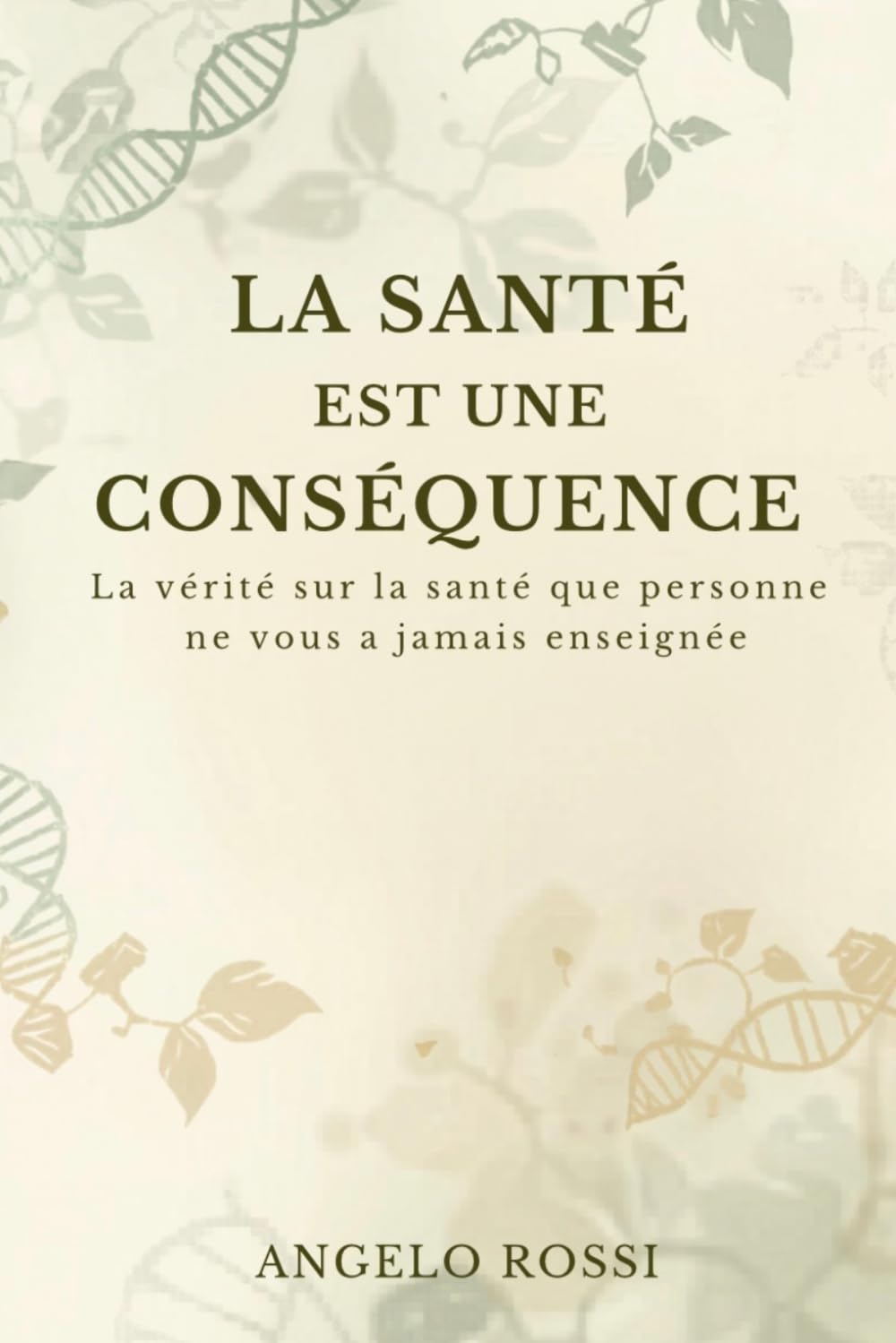 La Santé est une conséquence: La vérité sur la santé que personne ne vous a jamais enseignée