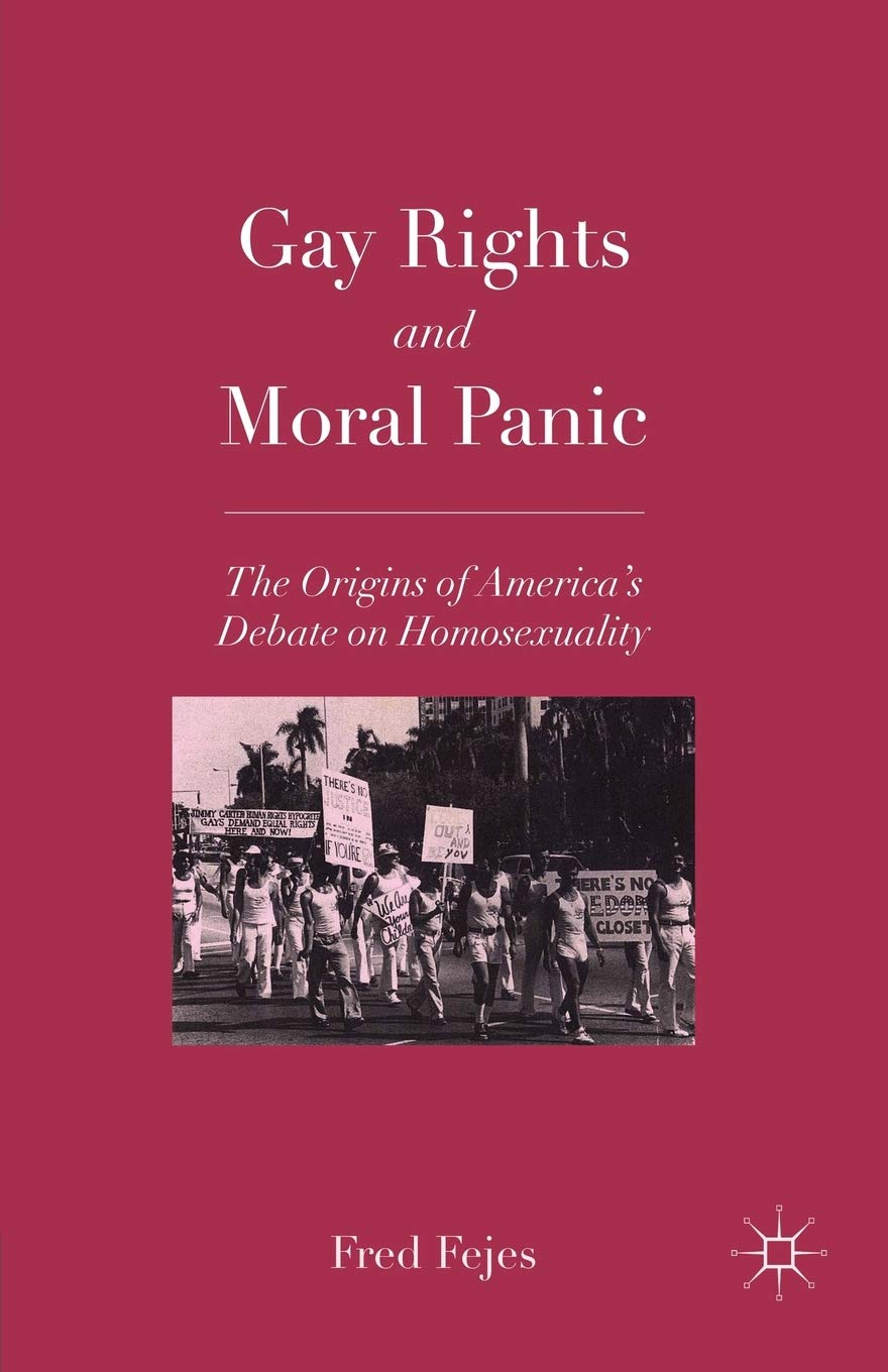Gay Rights and Moral Panic: The Origins of America's Debate on Homosexuality