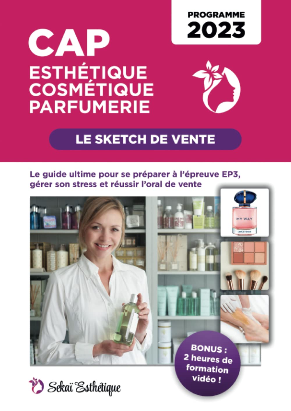 Le Sketch de Vente - CAP Esthétique Cosmétique Parfumerie: Le guide ultime pour se préparer à l’épreuve EP3, gérer son stress et réussir l’oral de vente - Programme 2023