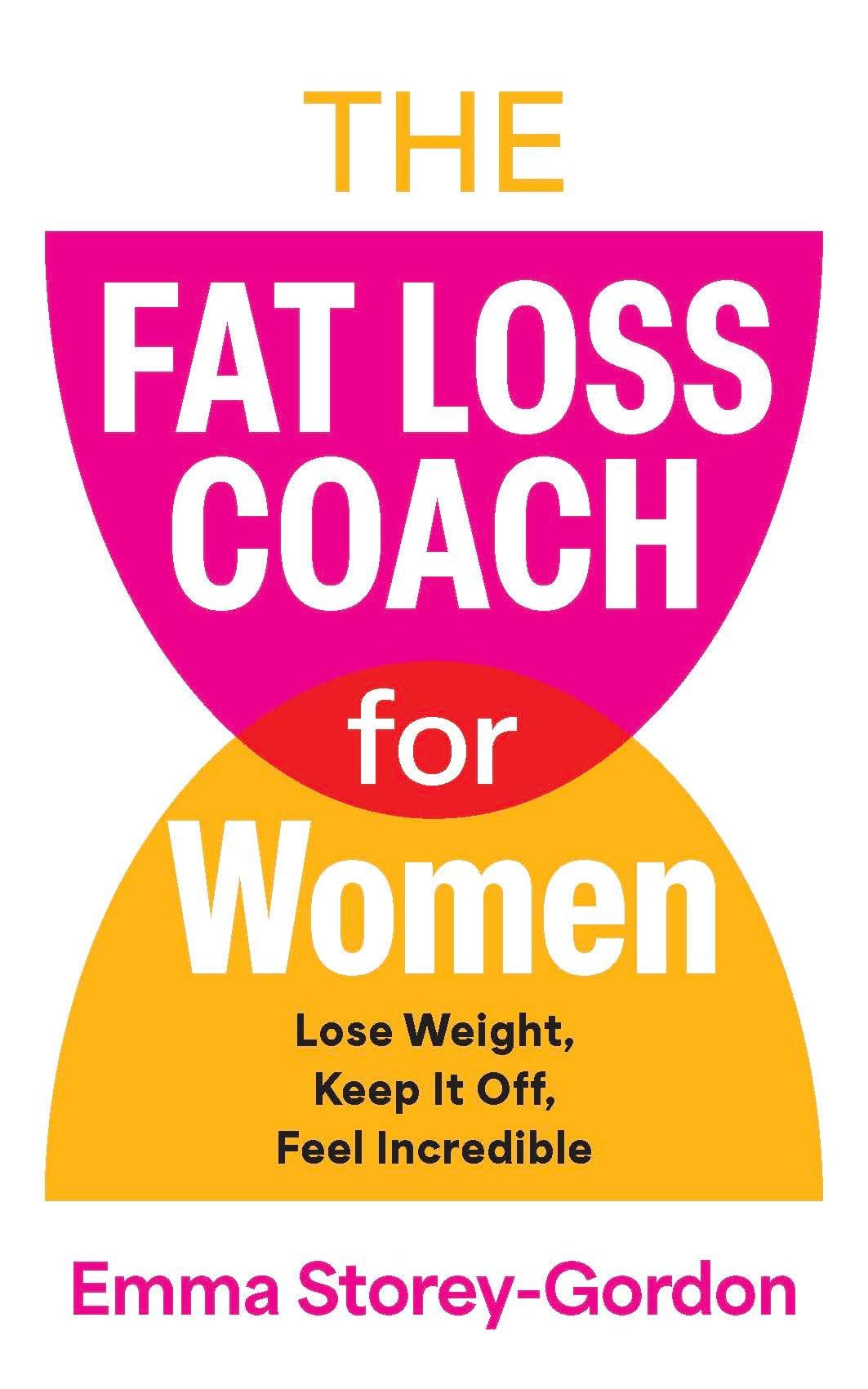 The Fat Loss Coach For Women: Lose Weight, Keep It Off, Feel Incredible