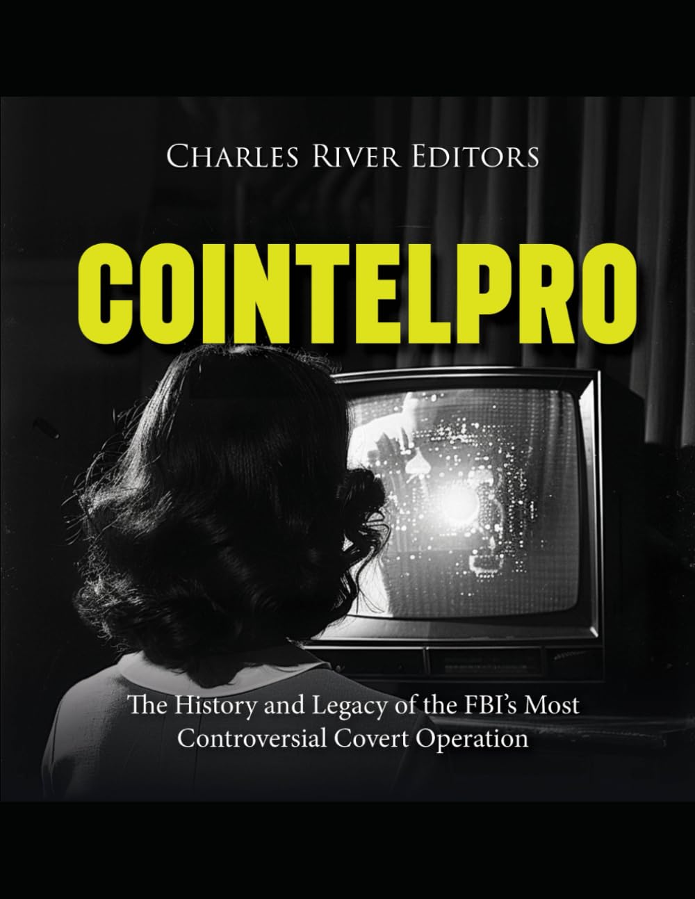 COINTELPRO: The History and Legacy of the FBI’s Most Controversial Covert Operation