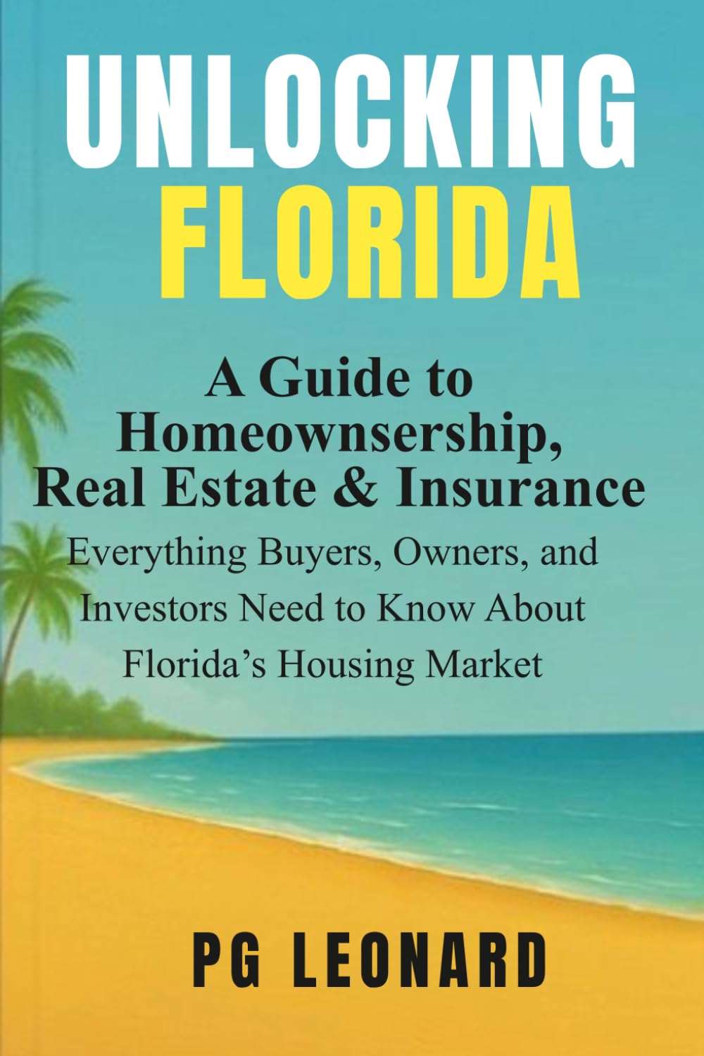 Unlocking Florida: A Guide to Homeownership, Real Estate & Insurance: Everything Buyers, Owners and Investors Need to Know about Florida's Housing Market