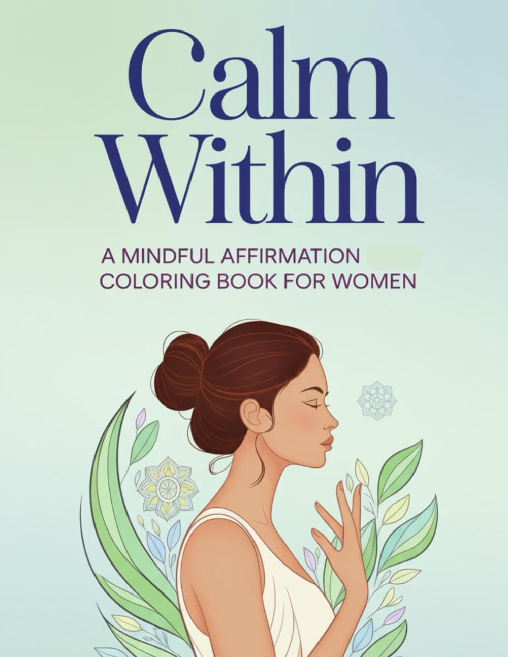 Calm Within: A Mindful Affirmation Coloring Book for Women