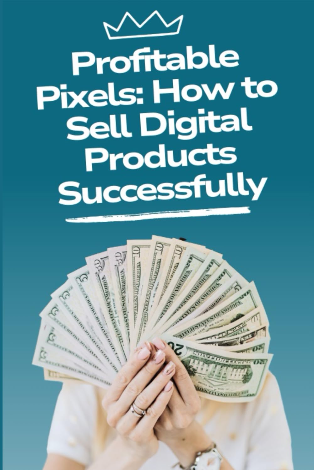 Profitable Pixels: How to Sell Digital Products Successfully (Digital Mastery Unlocked)