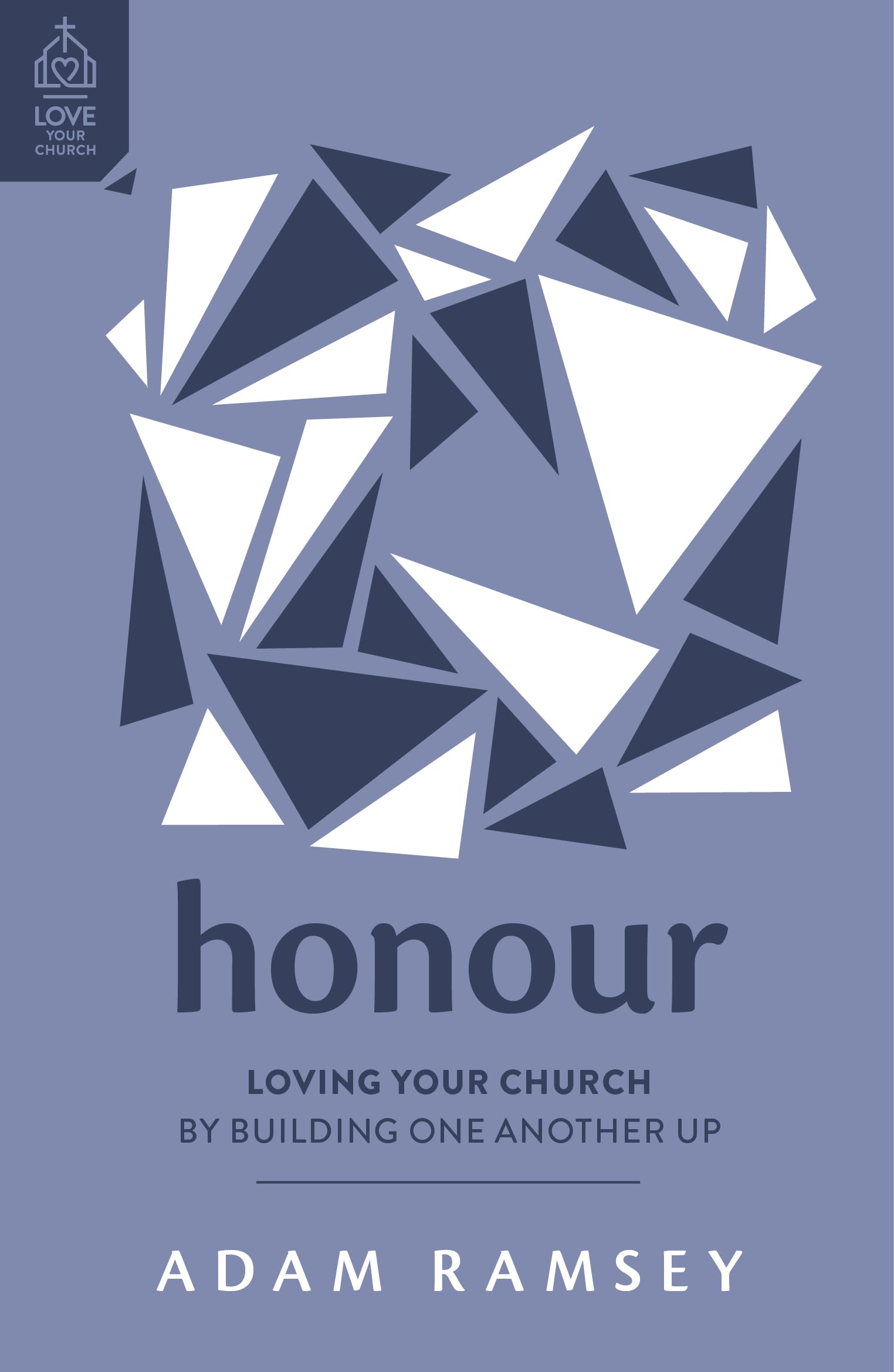 Honour: Loving Your Church by Building One Another Up (How to be a church where leaders and members respect and encourage each other, show humility, ... put others first.) (Love Your Church)