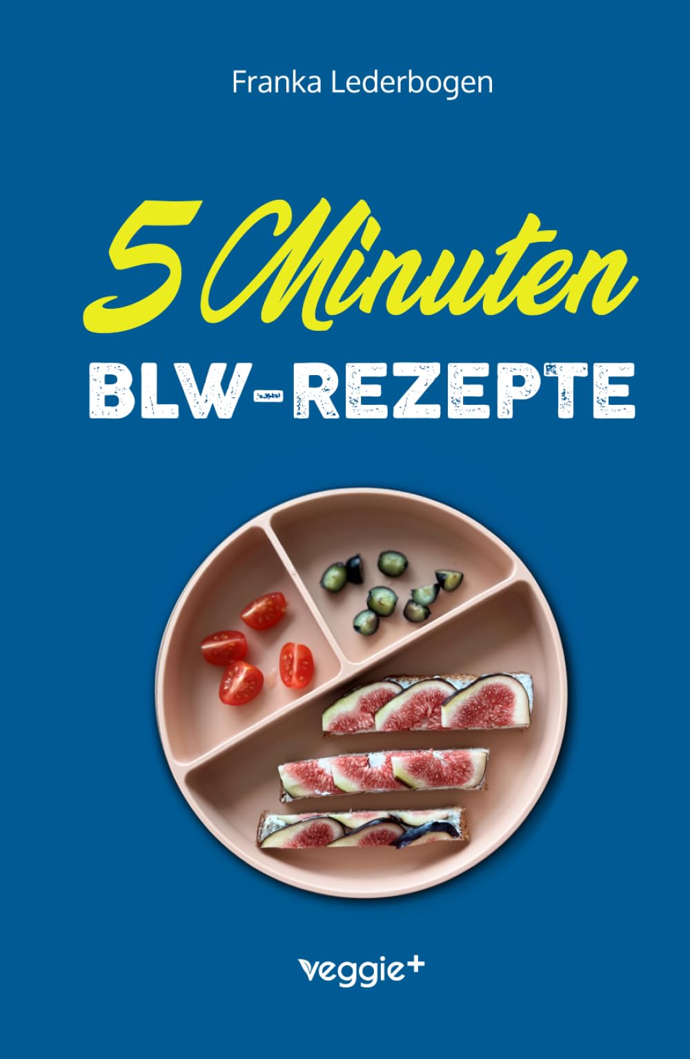 5-Minuten-BLW-Rezepte: Das große Baby-led-Weaning-Kochbuch mit schnellen Beikost-Rezepten für Babys ab 6 Monate (Beikost für Babys)