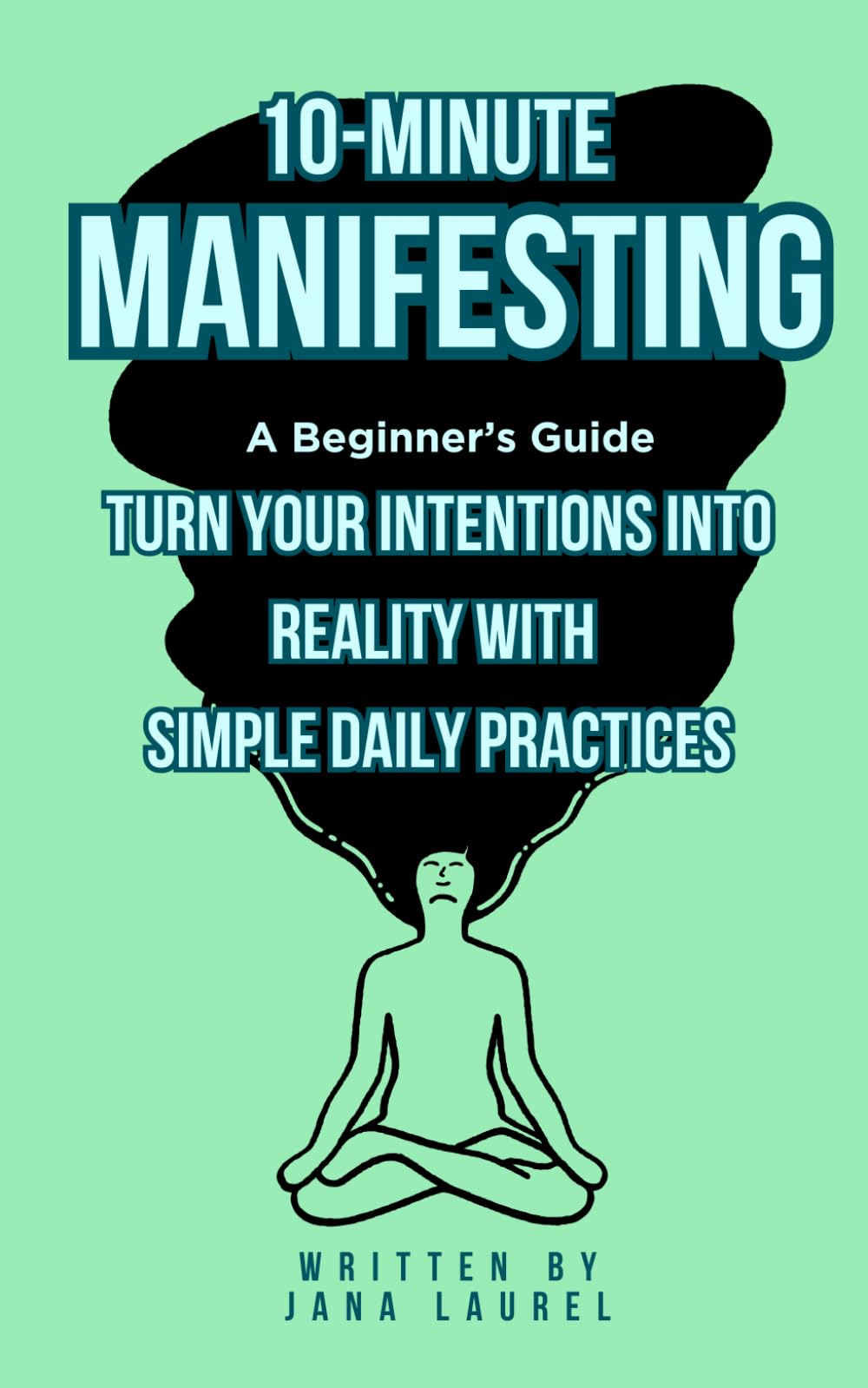 10-Minute Manifesting: A Beginner’s Guide - Turn Your Intentions into Reality with Simple Daily Practices