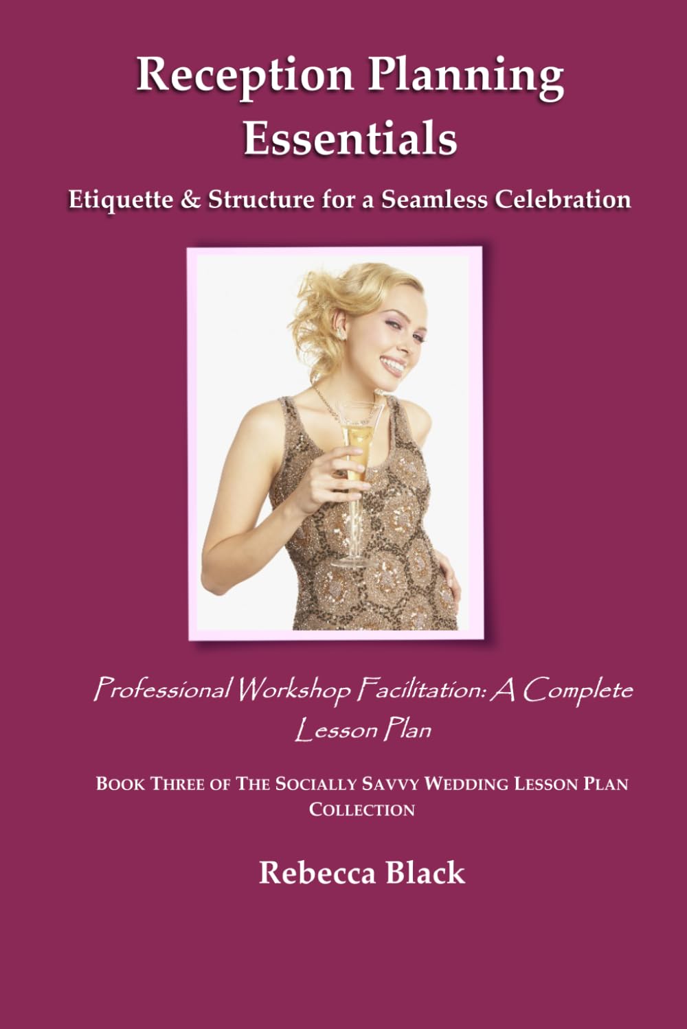 RECEPTION PLANNING ESSENTIALS: Etiquette & Structure for a Seamless Celebration: Professional Workshop Facilitation: A Complete Lesson Plan (THE SOCIALLY SAVVY WEDDING LESSON PLAN COLLECTION)