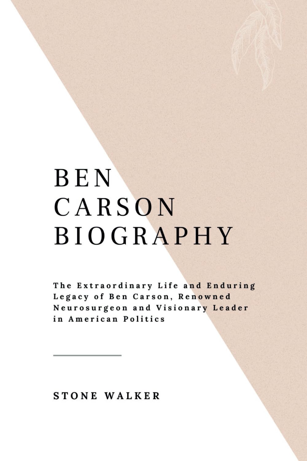BEN CARSON BIOGRAPHY: The Extraordinary Life and Enduring Legacy of Ben Carson, Renowned Neurosurgeon and Visionary Leader in American Politics (Biographical Chronicles)