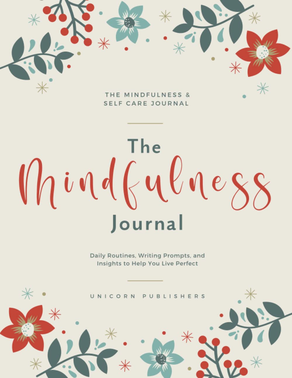 The Mindfulness & Self Care Journal - Daily Routines, Writing Prompts, and Insights to Help You Live Perfect: A Gratitude Journal to Assist You Calm ... Healthy Habits, and Achieve Your Goals