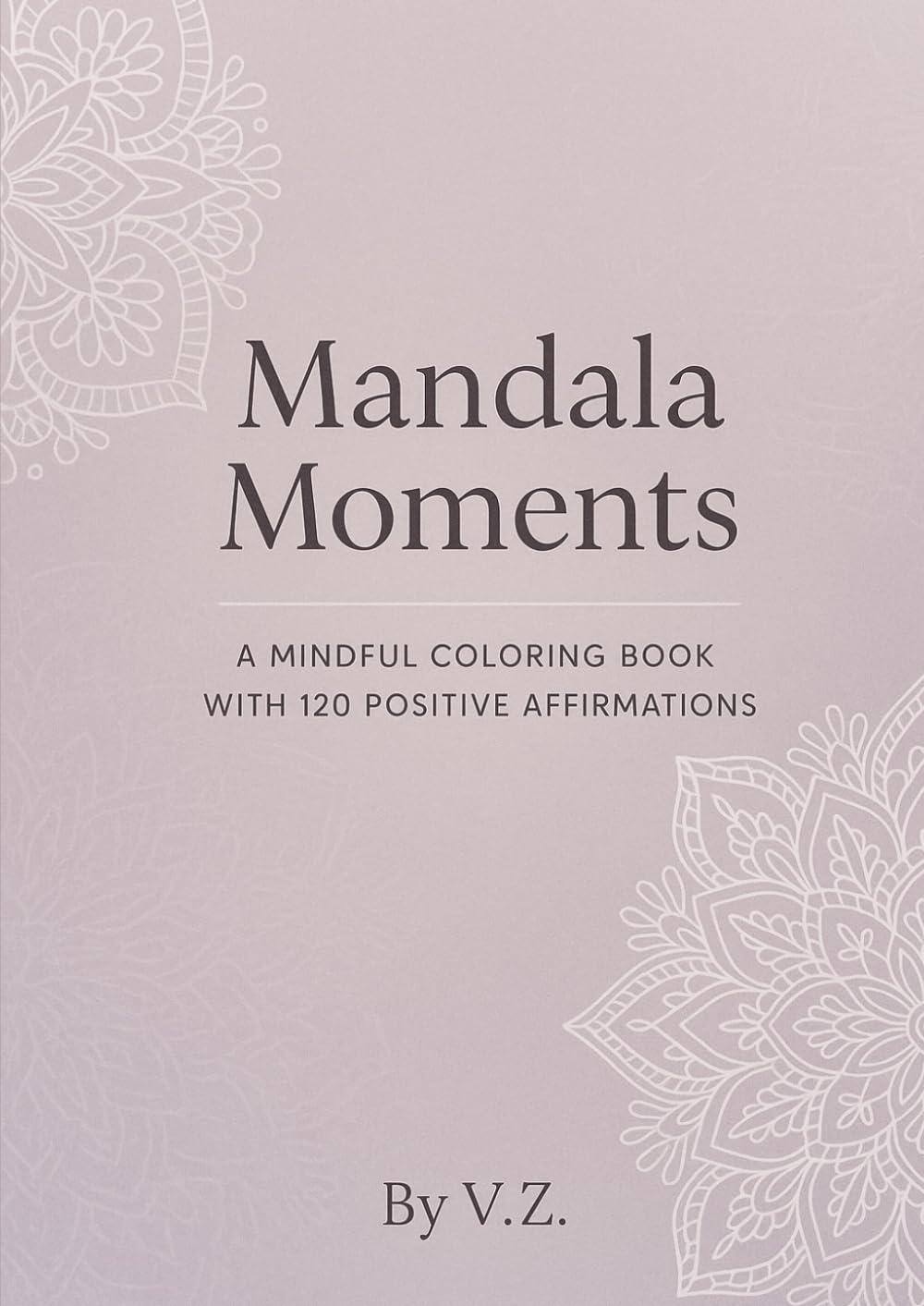 Mandala Coloring Book with Affirmations: 120 Pages of Mindfulness and Positivity