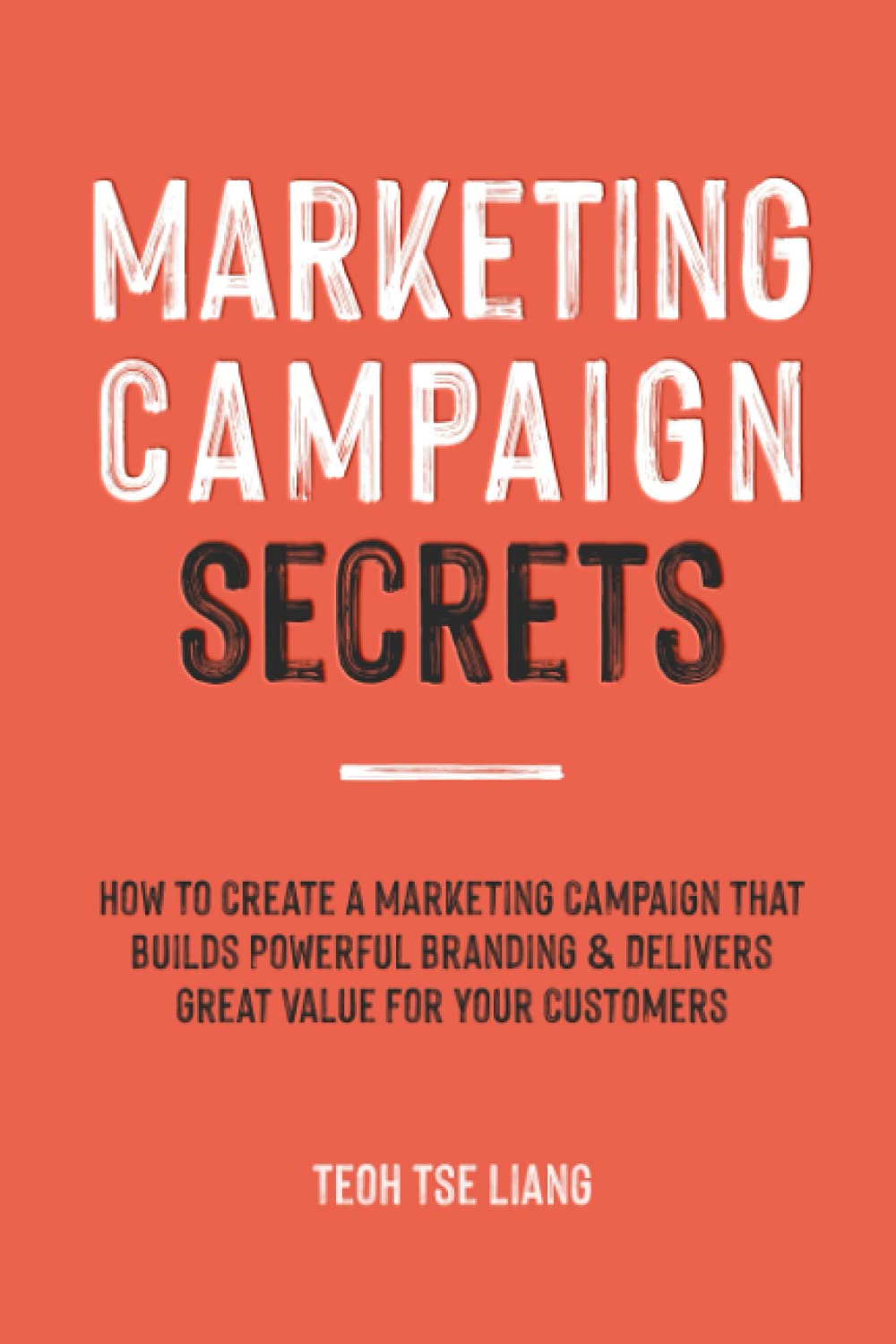 Marketing Campaign Secrets: How to Create a Marketing Campaign that Builds Powerful Branding & Delivers Great Value for Your Customers