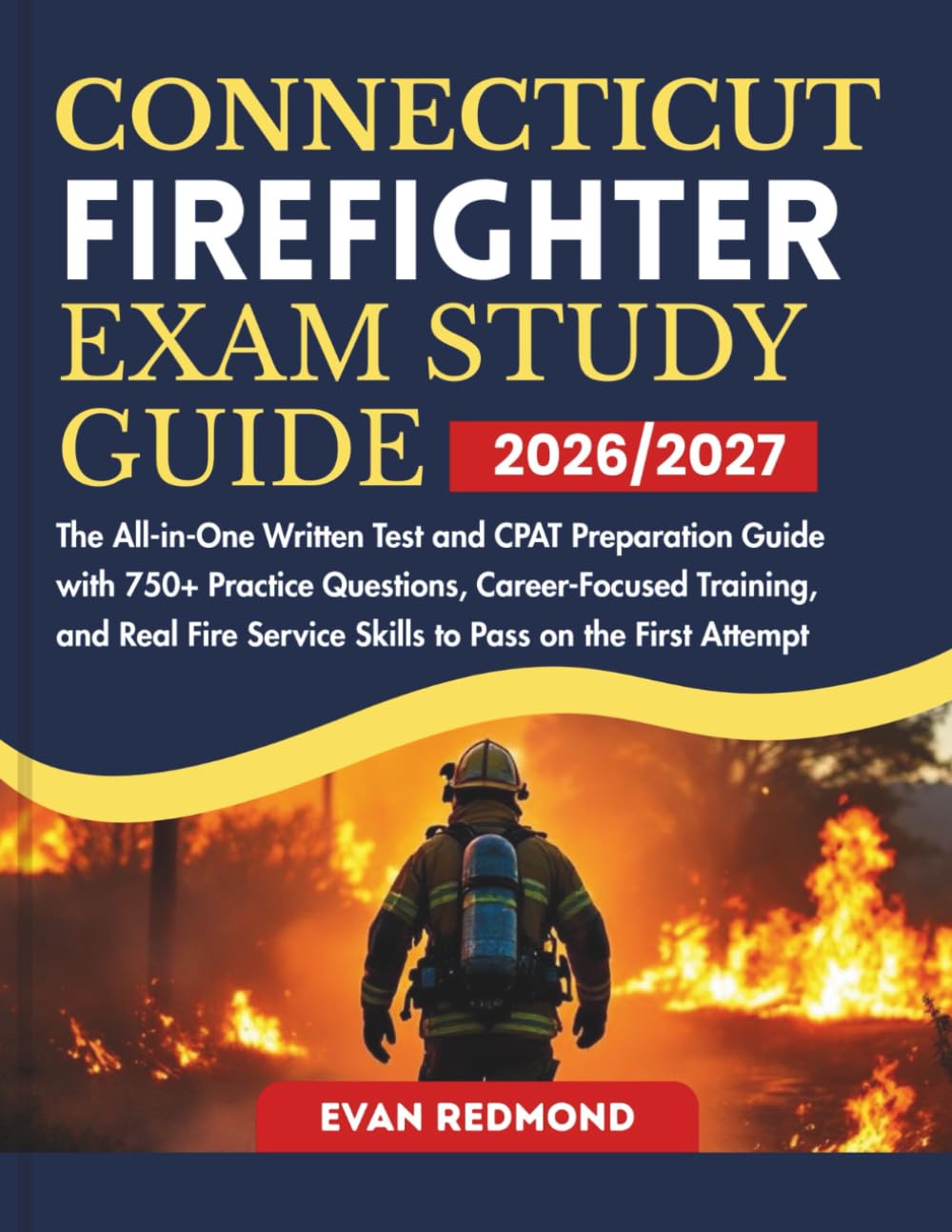 CONNECTICUT FIREFIGHTER EXAM STUDY GUIDE 2026/2027: The All-in-One Written Test and CPAT Preparation Guide with 750+ Practice Questions, ... Service Skills to Pass on the First Attempt