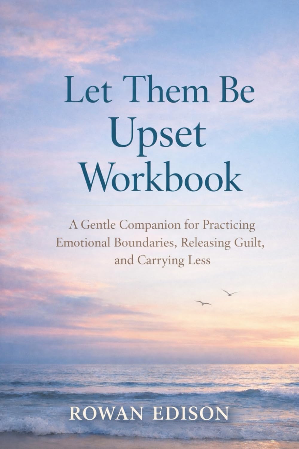 Let Them Be Upset Workbook: A Gentle Companion for Practicing Emotional Boundaries, Releasing Guilt, and Carrying Less