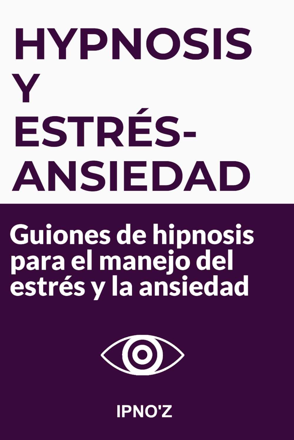 Hipnosis y Estrés / Ansiedad: Guiones de hipnosis para el manejo del estrés y la ansiedad (Los guiones de hipnosis terapéutica)