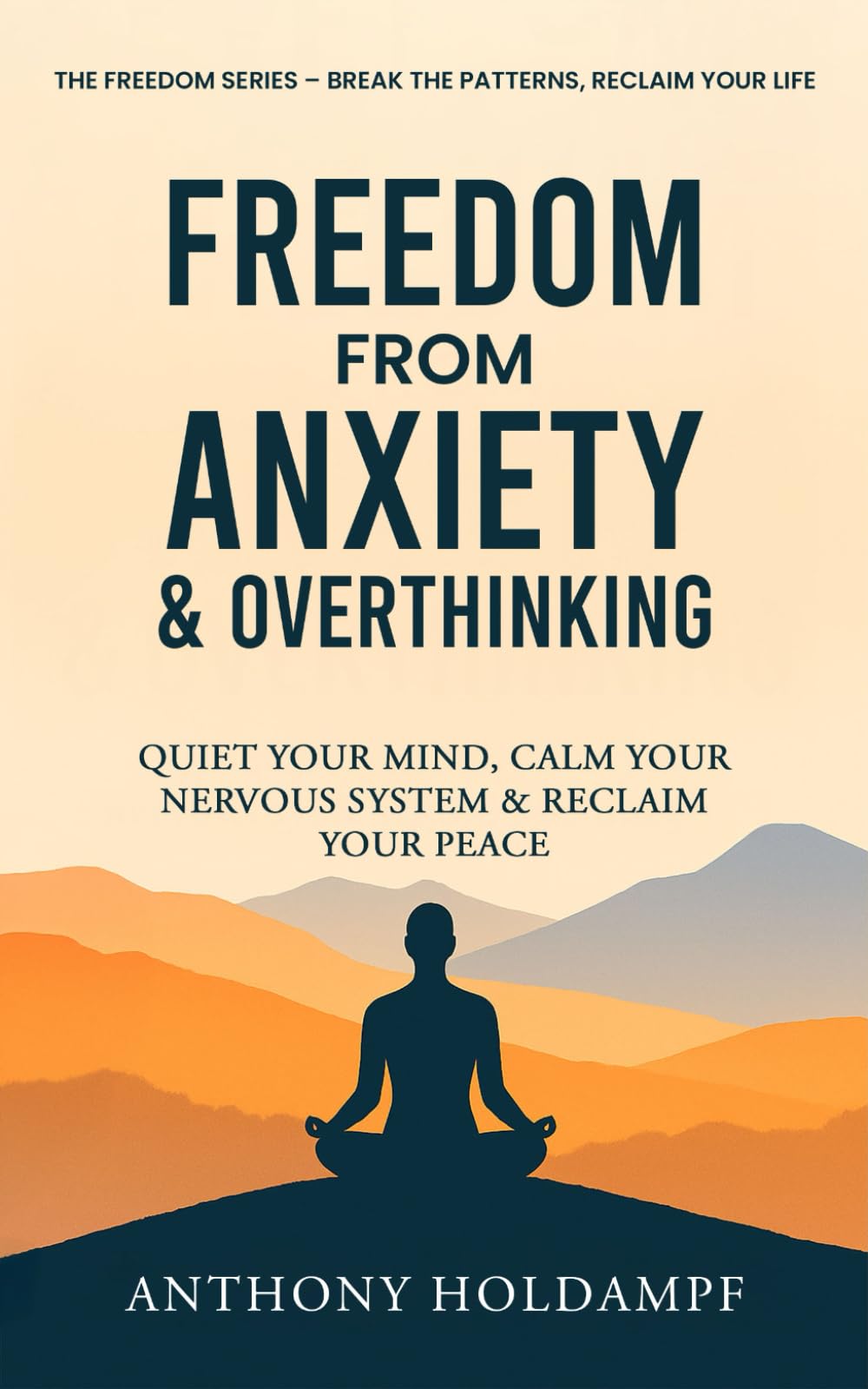 Freedom From Anxiety & Overthinking: Quiet your Mind, Calm your Nervous System & Reclaim Your Peace (The Freedom Series: Rewire Your Mind, Transform