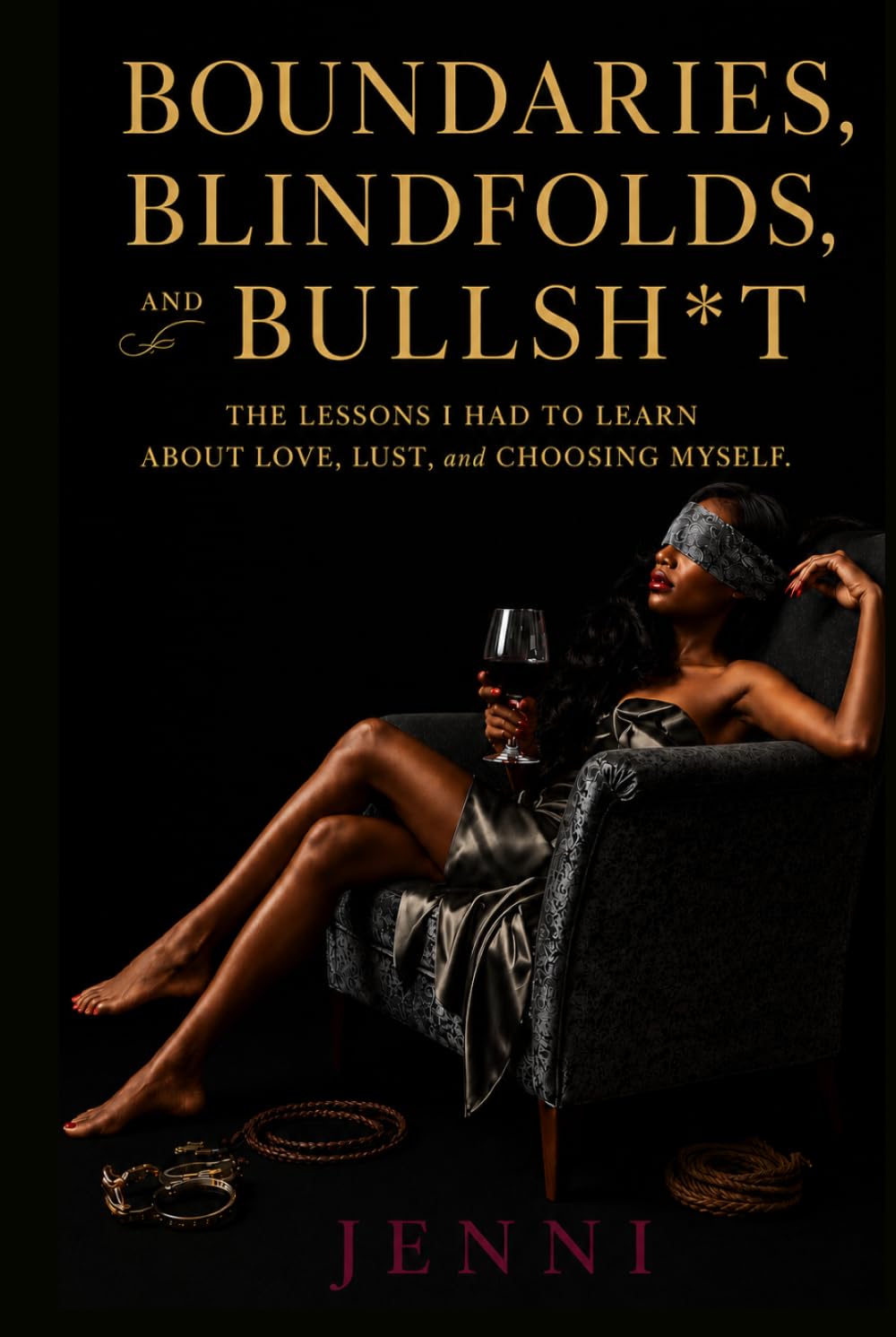 Boundaries, Blindfolds, and Bullsh*t: The Lessons I Had to Learn About Love, Lust, and Choosing Myself