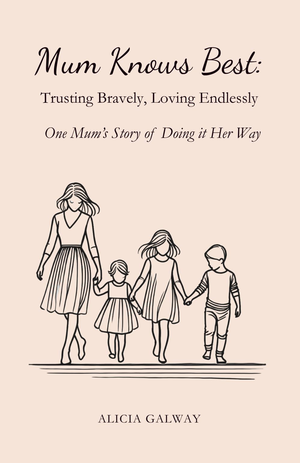 Mum Knows Best: Trusting Bravely, Loving Endlessly: One Mum's Story of Doing it Her Way